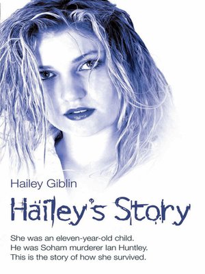 cover image of Hailey's Story--She Was an Eleven-Year-Old Child. He Was Soham Murderer Ian Huntley. This is the Story of How She Survived